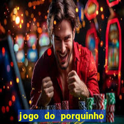 jogo do porquinho que ganha dinheiro